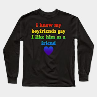 I Know My Boyfriends Gay I Like Him As A Friend Long Sleeve T-Shirt